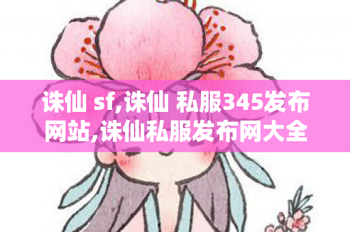 诛仙 sf,诛仙 私服345发布网站,诛仙私服发布网大全,诛仙 私服345发布网站
