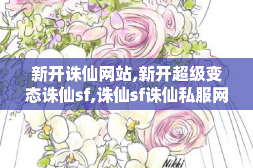 新开诛仙网站,新开超级变态诛仙sf,诛仙sf诛仙私服网,新开超级变态诛仙sf