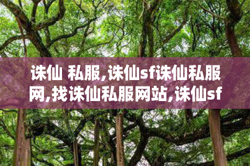 诛仙 私服,诛仙sf诛仙私服网,找诛仙私服网站,诛仙sf诛仙私服网