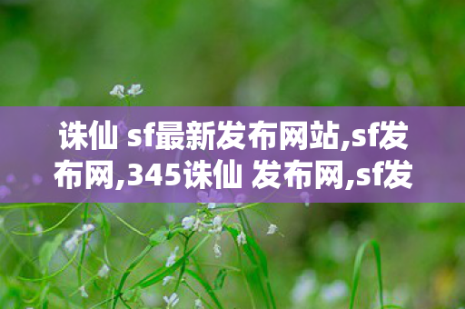 诛仙 sf最新发布网站,sf发布网,345诛仙 发布网,sf发布网