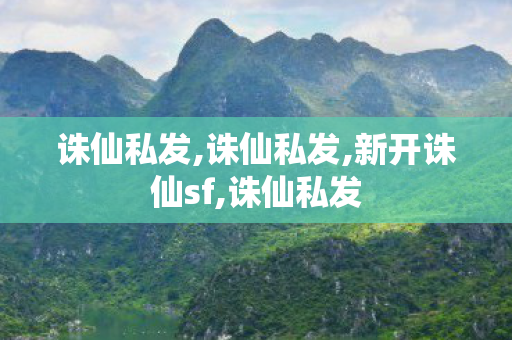 诛仙私发,诛仙私发,新开诛仙sf,诛仙私发