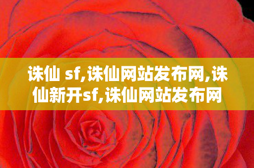 诛仙 sf,诛仙网站发布网,诛仙新开sf,诛仙网站发布网
