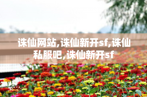 诛仙网站,诛仙新开sf,诛仙私服吧,诛仙新开sf