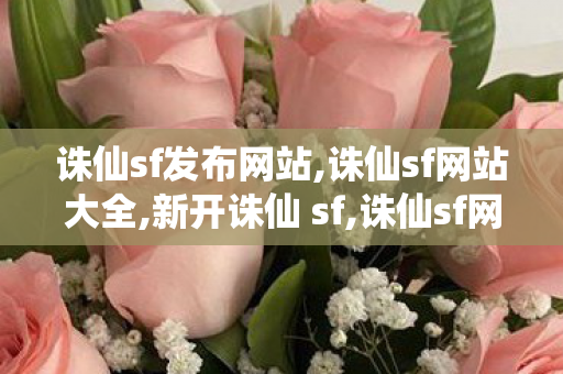 诛仙sf发布网站,诛仙sf网站大全,新开诛仙 sf,诛仙sf网站大全