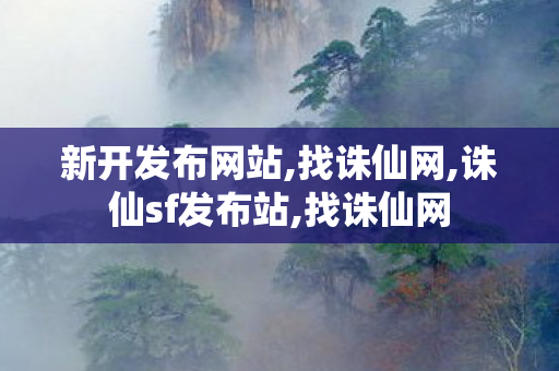 新开发布网站,找诛仙网,诛仙sf发布站,找诛仙网