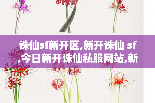 诛仙sf新开区,新开诛仙 sf,今日新开诛仙私服网站,新开诛仙 sf