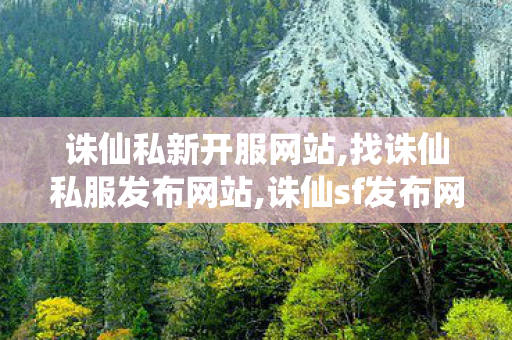 诛仙私新开服网站,找诛仙私服发布网站,诛仙sf发布网,找诛仙私服发布网站
