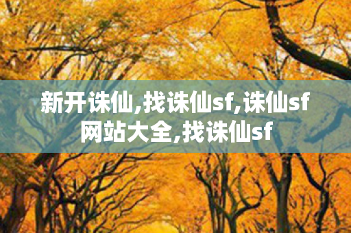 新开诛仙,找诛仙sf,诛仙sf网站大全,找诛仙sf