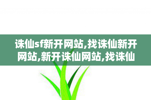 诛仙sf新开网站,找诛仙新开网站,新开诛仙网站,找诛仙新开网站