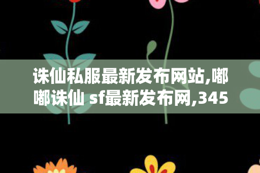 诛仙私服最新发布网站,嘟嘟诛仙 sf最新发布网,345诛仙 私服发布网,嘟嘟诛仙 sf最新发布网