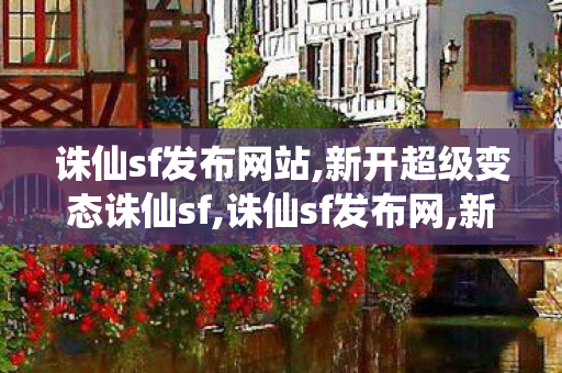诛仙sf发布网站,新开超级变态诛仙sf,诛仙sf发布网,新开超级变态诛仙sf
