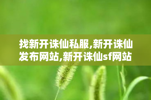 找新开诛仙私服,新开诛仙发布网站,新开诛仙sf网站,新开诛仙发布网站