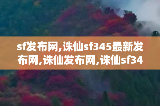 sf发布网,诛仙sf345最新发布网,诛仙发布网,诛仙sf345最新发布网