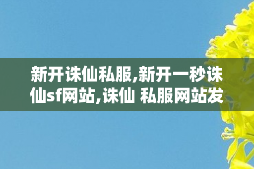 新开诛仙私服,新开一秒诛仙sf网站,诛仙 私服网站发布网,新开一秒诛仙sf网站