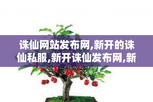 诛仙网站发布网,新开的诛仙私服,新开诛仙发布网,新开的诛仙私服