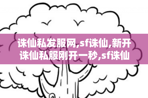 诛仙私发服网,sf诛仙,新开诛仙私服刚开一秒,sf诛仙