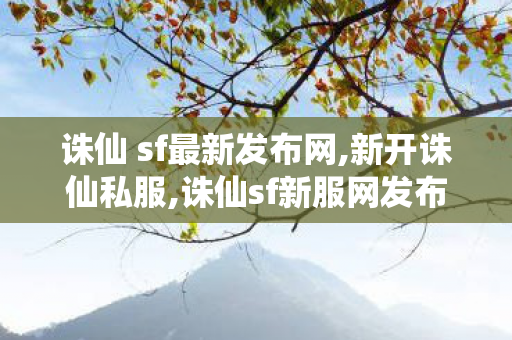 诛仙 sf最新发布网,新开诛仙私服,诛仙sf新服网发布网,新开诛仙私服