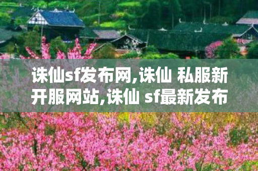 诛仙sf发布网,诛仙 私服新开服网站,诛仙 sf最新发布网站,诛仙 私服新开服网站