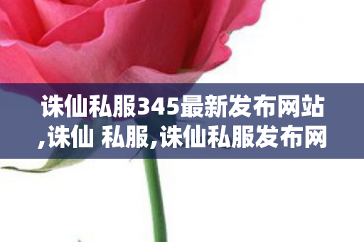 诛仙私服345最新发布网站,诛仙 私服,诛仙私服发布网大全,诛仙 私服