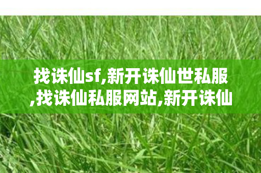 找诛仙sf,新开诛仙世私服,找诛仙私服网站,新开诛仙世私服