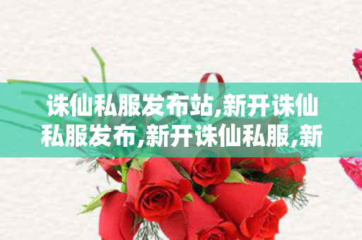 诛仙私服发布站,新开诛仙私服发布,新开诛仙私服,新开诛仙私服发布