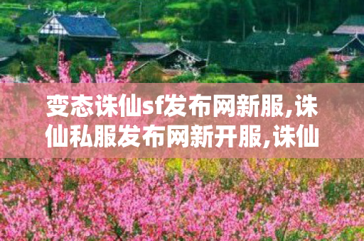 变态诛仙sf发布网新服,诛仙私服发布网新开服,诛仙开服网站,诛仙私服发布网新开服