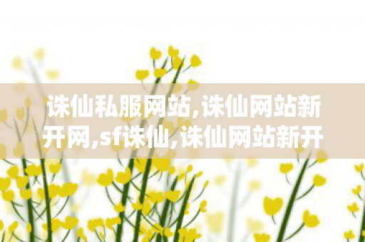 诛仙私服网站,诛仙网站新开网,sf诛仙,诛仙网站新开网