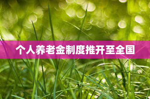 个人养老金制度推开至全国