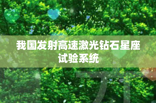 我国发射高速激光钻石星座试验系统