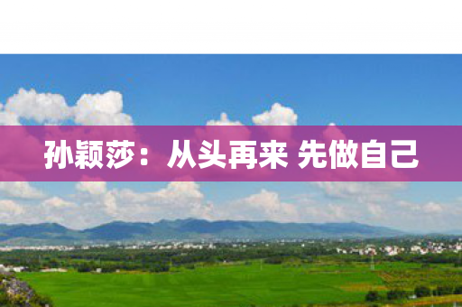 孙颖莎：从头再来 先做自己