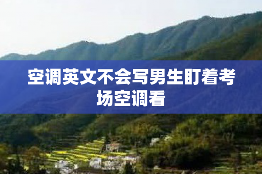 空调英文不会写男生盯着考场空调看