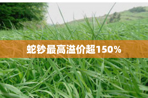 蛇钞最高溢价超150%