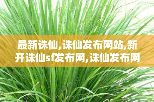 最新诛仙,诛仙发布网站,新开诛仙sf发布网,诛仙发布网站
