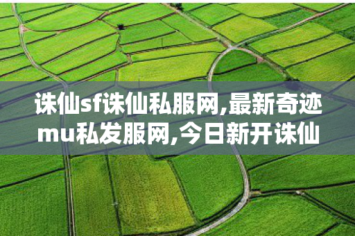 诛仙sf诛仙私服网,最新奇迹mu私发服网,今日新开诛仙私发服网,最新奇迹mu私发服网
