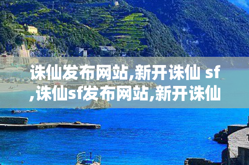 诛仙发布网站,新开诛仙 sf,诛仙sf发布网站,新开诛仙 sf