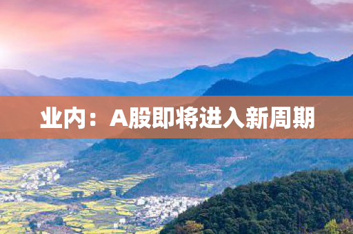 业内：A股即将进入新周期