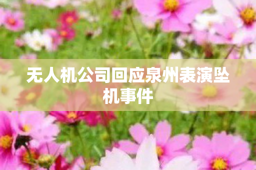 无人机公司回应泉州表演坠机事件