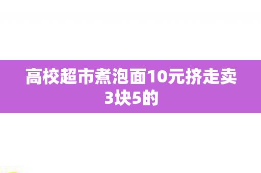 高校超市煮泡面10元挤走卖3块5的