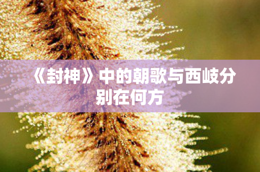 《封神》中的朝歌与西岐分别在何方
