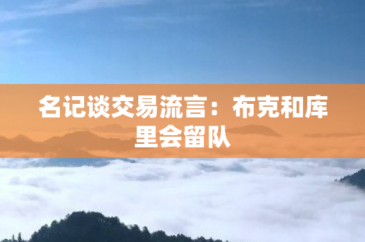 名记谈交易流言：布克和库里会留队