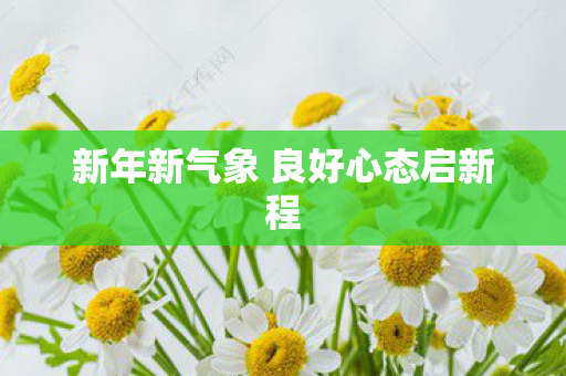 新年新气象 良好心态启新程