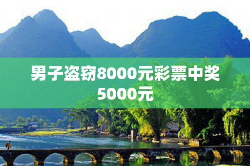 男子盗窃8000元彩票中奖5000元