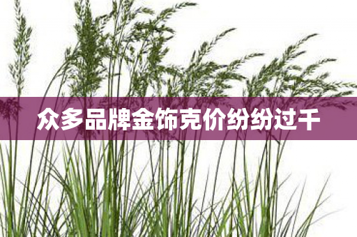 众多品牌金饰克价纷纷过千