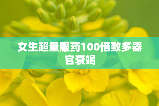 女生超量服药100倍致多器官衰竭