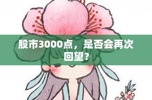 股市3000点，是否会再次回望？