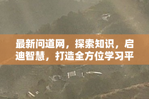 最新问道网，探索知识，启迪智慧，打造全方位学习平台