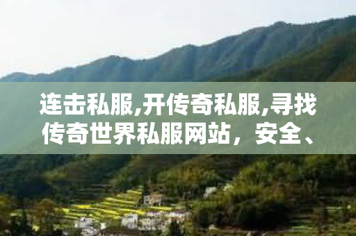 连击私服,开传奇私服,寻找传奇世界私服网站，安全、合法且高效的搜索策略