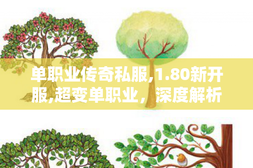 单职业传奇私服,1.80新开服,超变单职业，深度解析与全面介绍