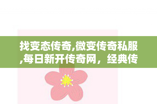 找变态传奇,微变传奇私服,每日新开传奇网，经典传奇游戏，重温热血传奇之旅