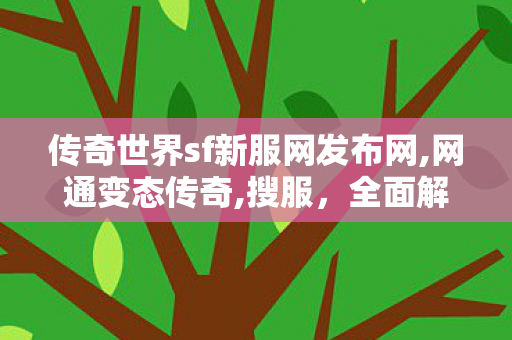 传奇世界sf新服网发布网,网通变态传奇,搜服，全面解析与优化搜索引擎服务